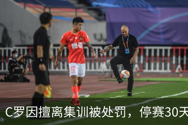 C罗因擅离集训被处罚，停赛30天罚款255欧元